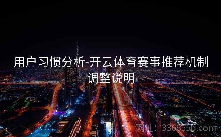 用户习惯分析-开云体育赛事推荐机制调整说明 用户习惯分析-开云体育赛事推荐机制调整说明