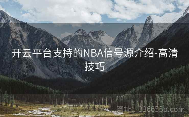开云平台支持的NBA信号源介绍-高清技巧