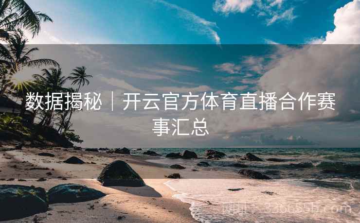 数据揭秘｜开云官方体育直播合作赛事汇总