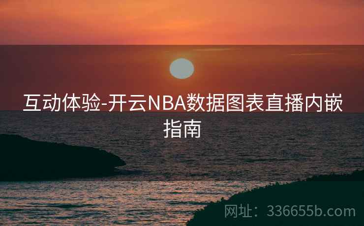 互动体验-开云NBA数据图表直播内嵌指南