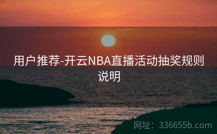 用户推荐-开云NBA直播活动抽奖规则说明